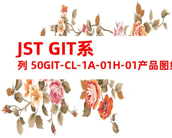 JST GIT系列 50GIT-CL-1A-01H-01产品图纸